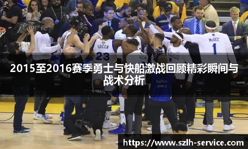 2015至2016赛季勇士与快船激战回顾精彩瞬间与战术分析